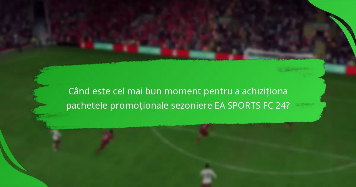 Ce conținuturi sunt incluse în pachetele promoționale sezoniere EA SPORTS FC 24?