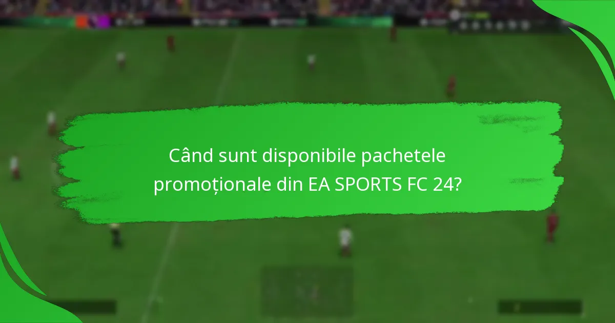 Ce conținuturi pot aștepta jucătorii în pachetele promoționale din EA SPORTS FC 24?