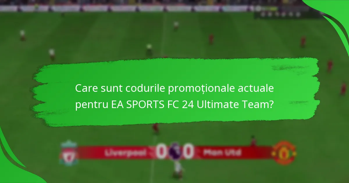 Care coduri promoționale oferă cea mai bună valoare în EA SPORTS FC 24 Ultimate Team?