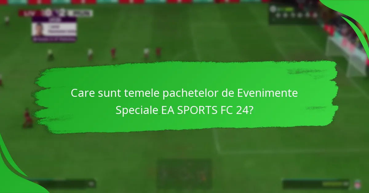 Ce conținuturi sunt incluse în pachetele de Evenimente Speciale EA SPORTS FC 24?