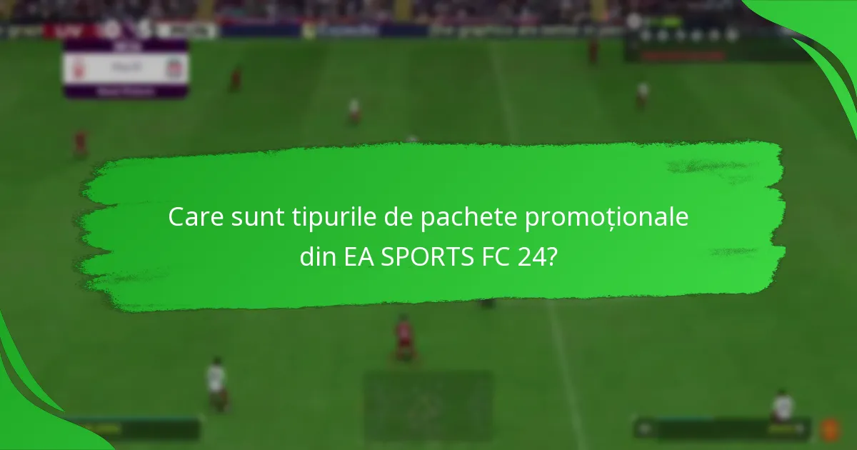 Cum se compară pachetele promoționale din EA SPORTS FC 24 cu versiunile anterioare?