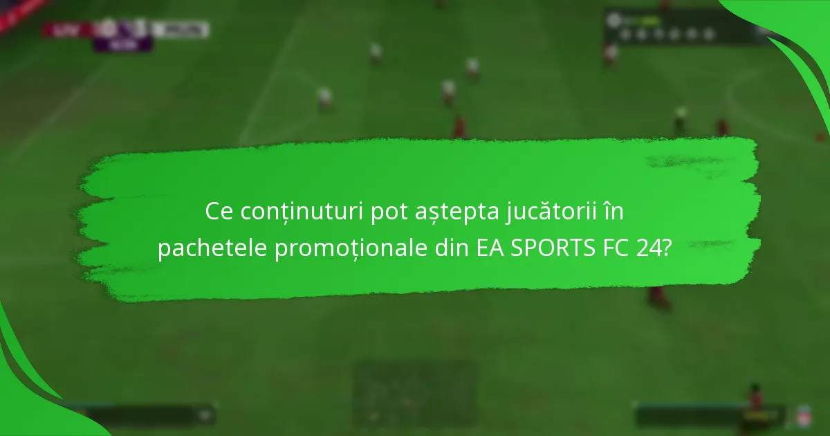 Care sunt cele mai bune strategii pentru achiziționarea pachetelor promoționale din EA SPORTS FC 24?