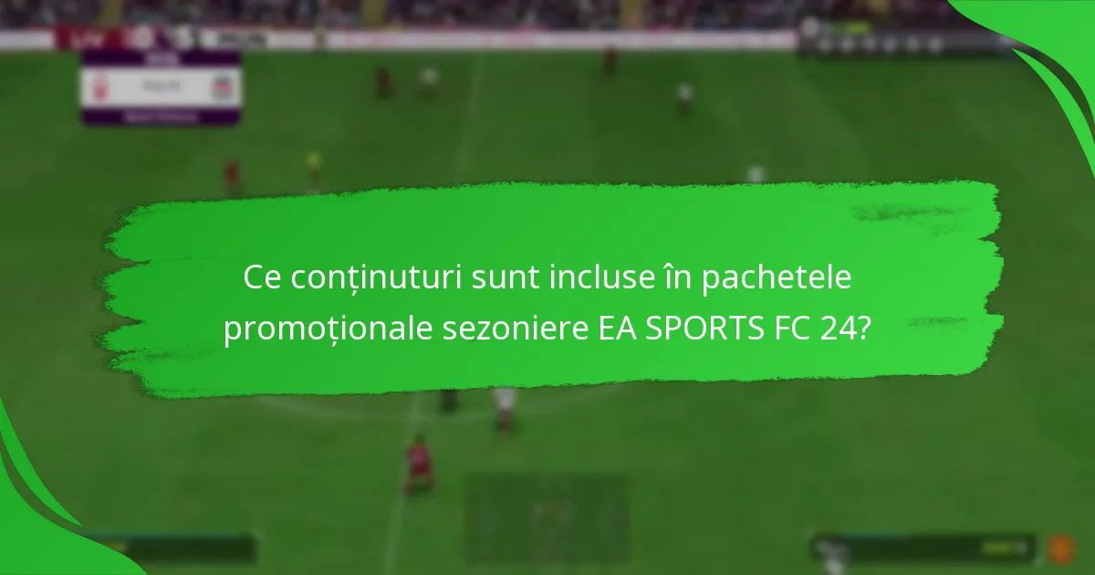 Cum se compară pachetele promoționale sezoniere EA SPORTS FC 24 cu alte pachete?