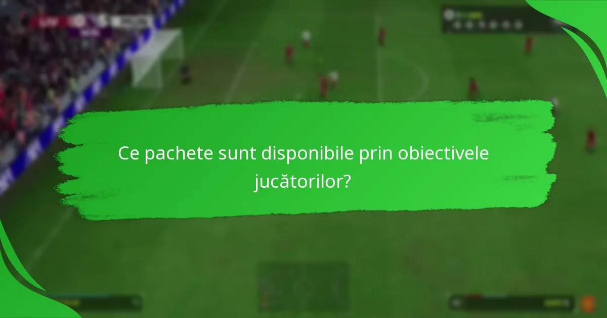 Ce pachete sunt disponibile prin obiectivele jucătorilor?