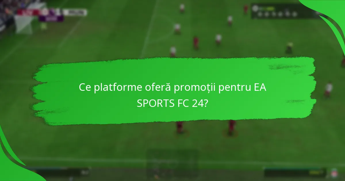 Cum se compară promoțiile EA SPORTS FC 24 între platforme?