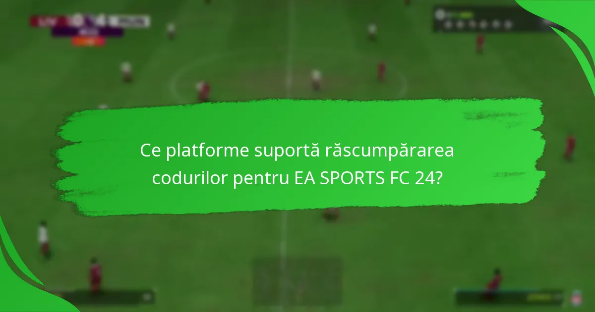 Ce platforme suportă răscumpărarea codurilor pentru EA SPORTS FC 24?