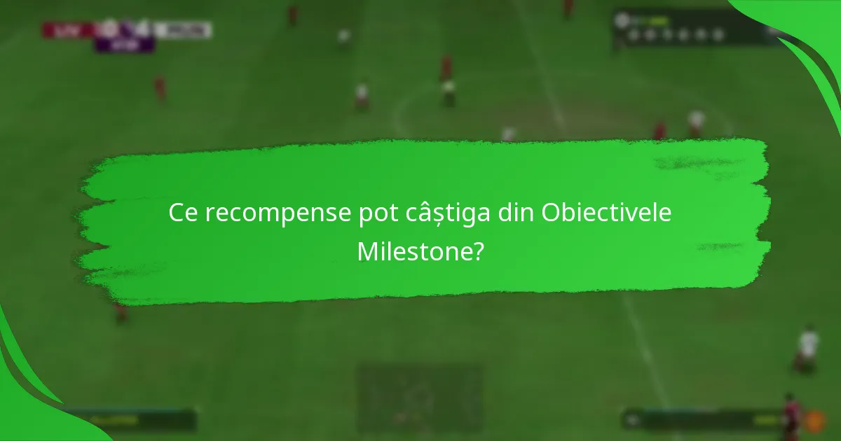 Care Obiective Milestone merită urmărite?