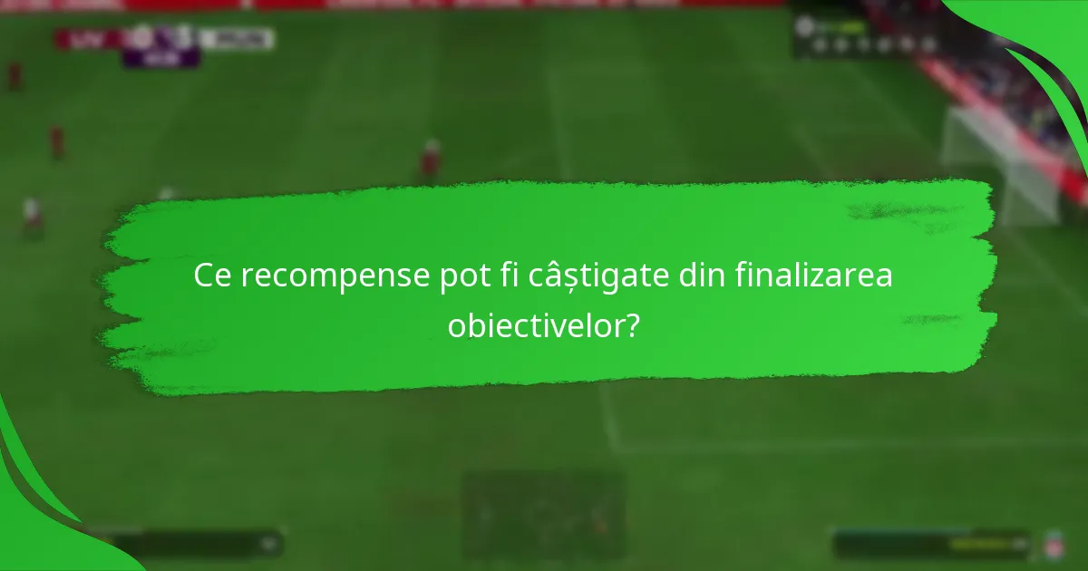 Ce recompense pot fi câștigate din finalizarea obiectivelor?