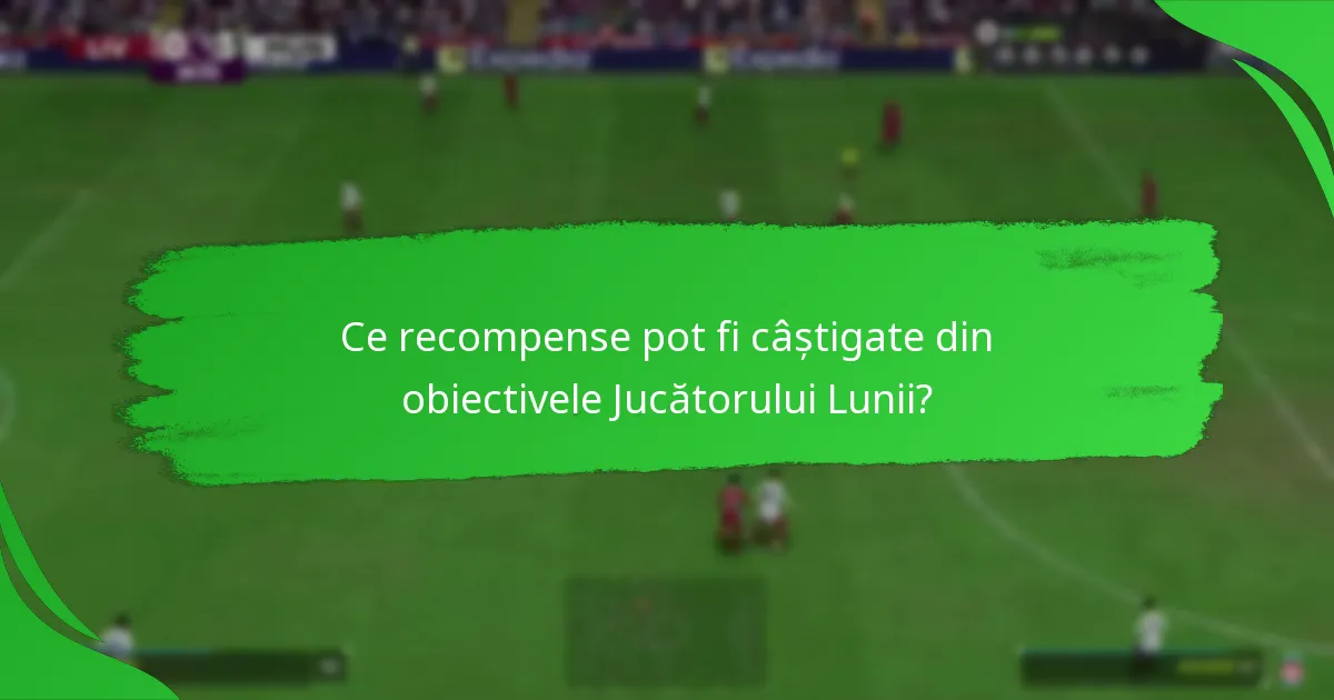 Ce recompense pot fi câștigate din obiectivele Jucătorului Lunii?