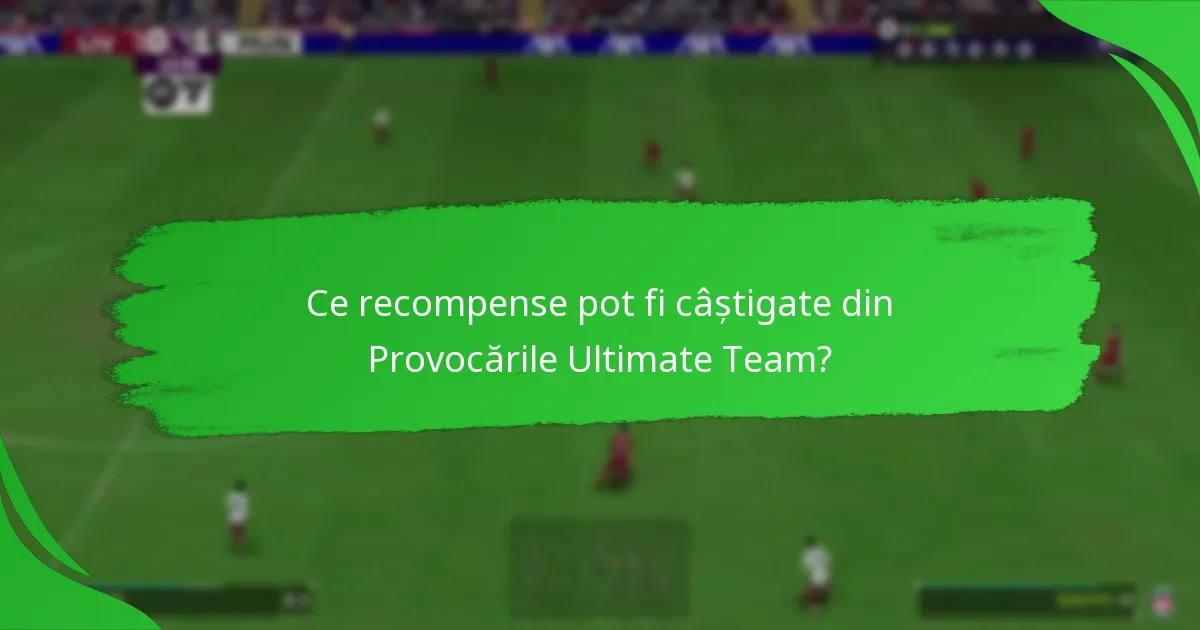 Ce recompense pot fi câștigate din Provocările Ultimate Team?