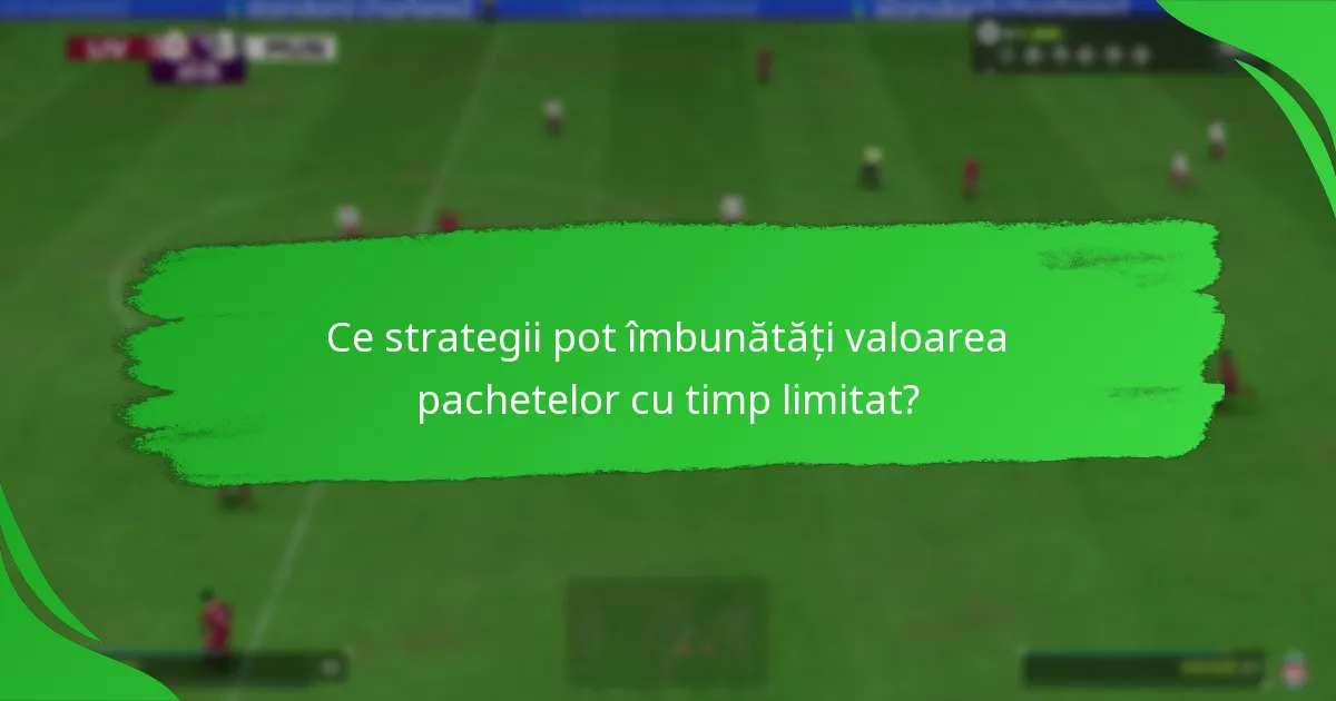 Ce strategii pot îmbunătăți valoarea pachetelor cu timp limitat?
