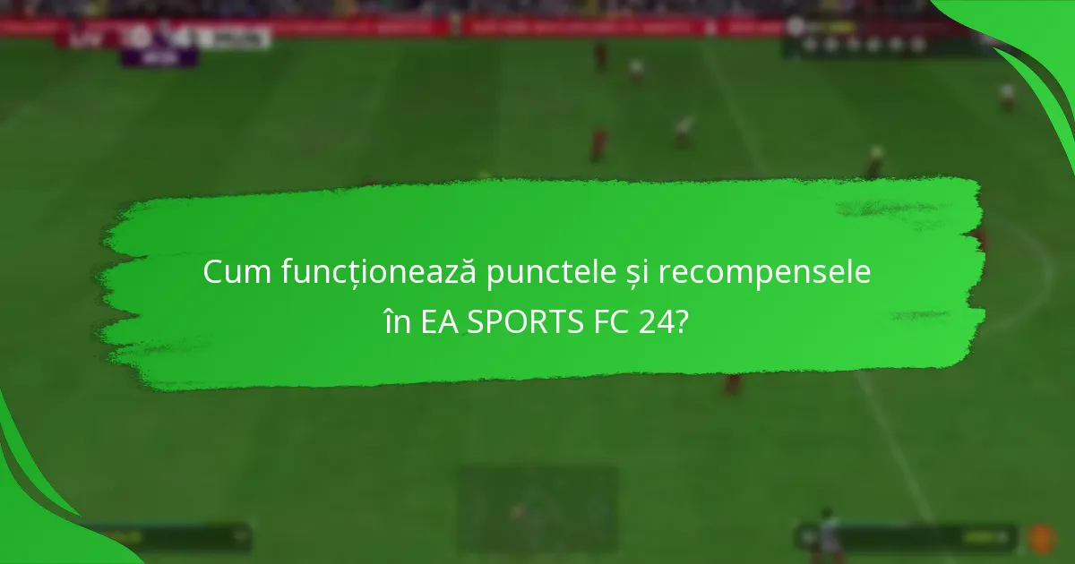 Cum funcționează punctele și recompensele în EA SPORTS FC 24?
