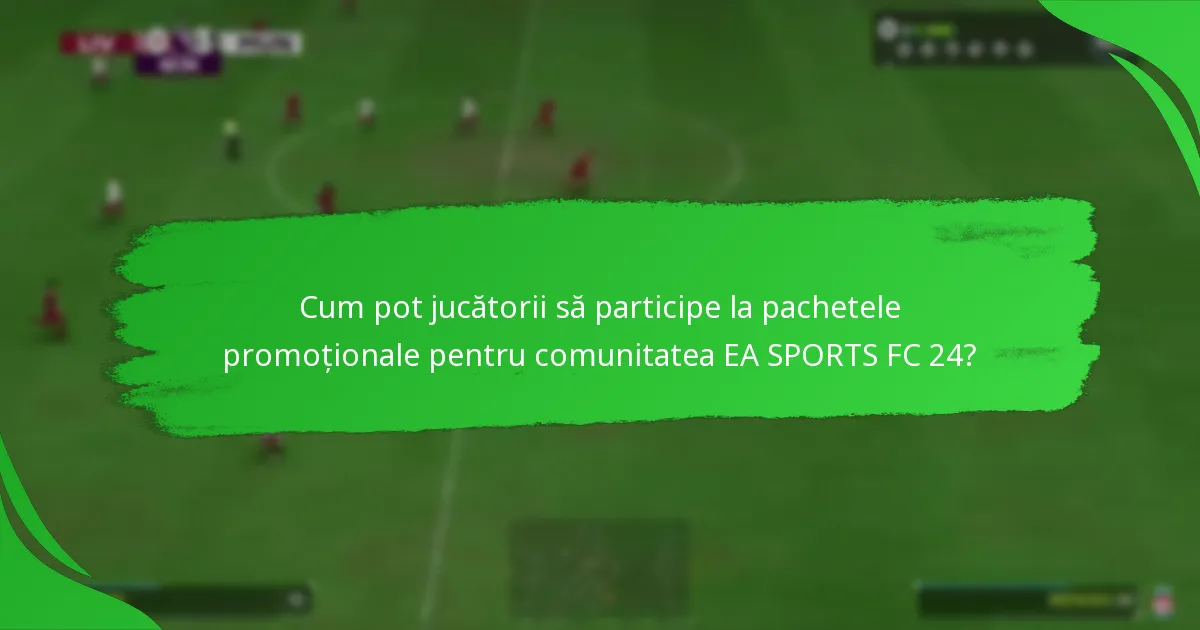 Cum să revendici recompensele din pachetele promoționale pentru comunitatea EA SPORTS FC 24?