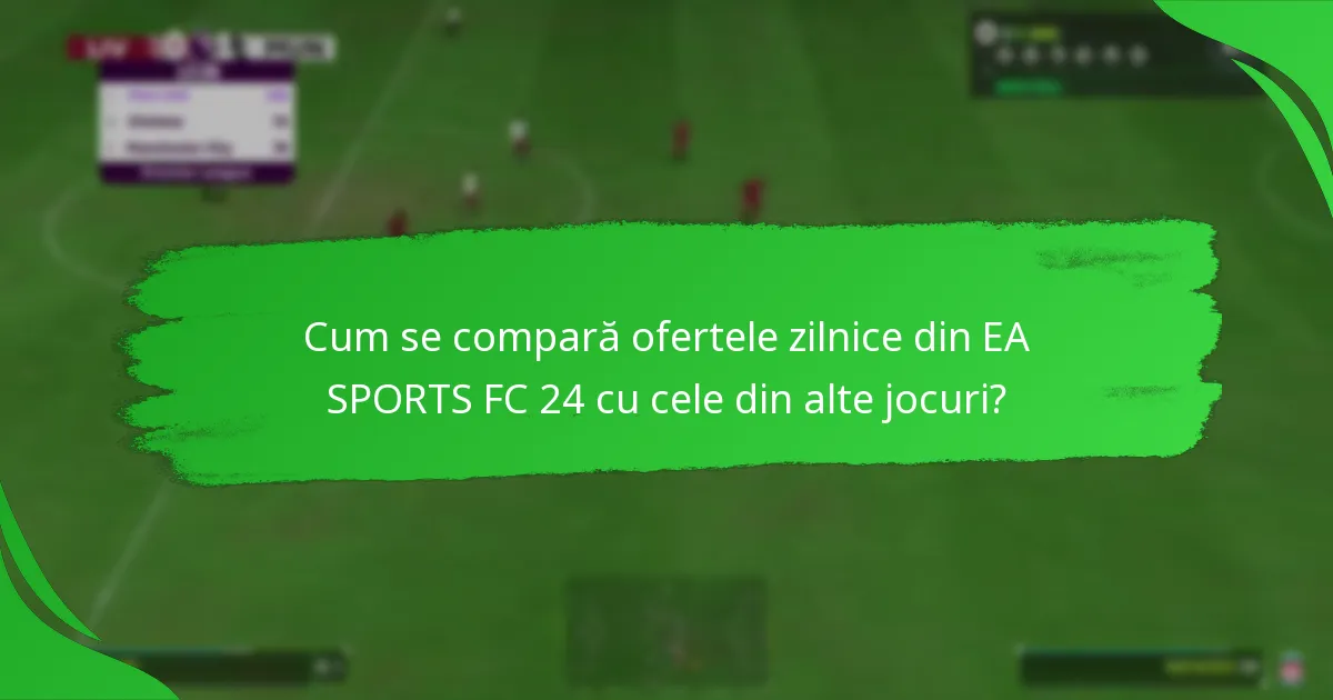 Cum se compară ofertele zilnice din EA SPORTS FC 24 cu cele din alte jocuri?